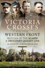 Victoria Crosses On The Western Front  Battles Of The Scarpe 1918 And DrocourtQueant Line 26 August  2 September 1918