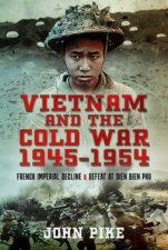 Vietnam and the Cold War 19451954 French Imperial Decline and Defeat at Dien Bien Phu