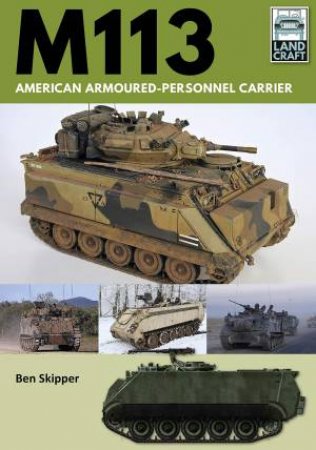 M113: American Armoured Personnel Carrier by Ben Skipper