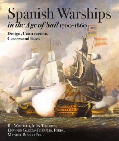 Spanish Warships in the Age of Sail, 1700-1860: Design, Construction, Careers and Fates by RIF WINFIELD