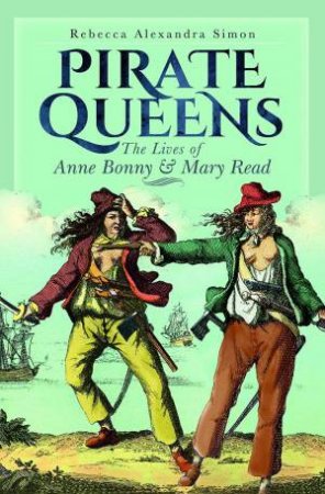 Pirate Queens: The Lives Of Anne Bonny Snd Mary Read by Rebecca Alexandra Simon