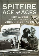 Spitfire Ace Of Aces The Album The Photographs Of Johnnie Johnson