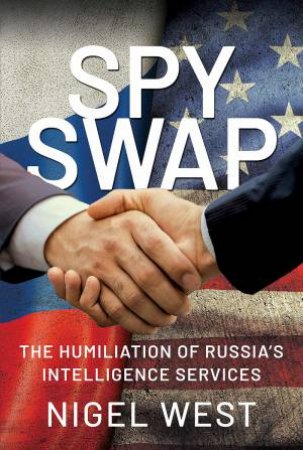 Spy Swap: The Humiliation Of Russia's Intelligence Services by Nigel West