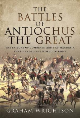 The Battles Of Antiochus The Great by Graham Wrightson