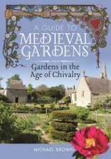 A Guide To Medieval Gardens Gardens In The Age Of Chivalry