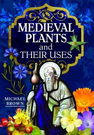 Medieval Plants and their Uses by MICHAEL BROWN