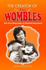 Creator of the Wombles The First Biography of Elisabeth Beresford