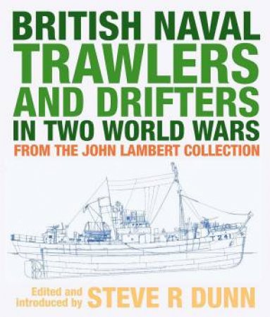 British Naval Trawlers And Drifters In Two World Wars: From The John Lambert Collection by Steve Dunn
