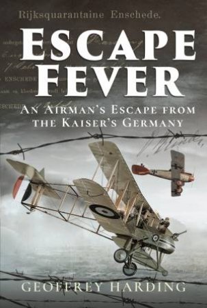 Escape Fever: An Airman's Escape From The Kaiser's Germany by Geoffrey Harding