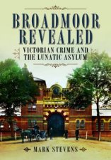 Broadmoor Revealed Victorian Crime And The Lunatic Asylum