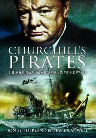 Churchill's Pirates: The Royal Naval Patrol Service In World War II by Jonathan Sutherland & Diane Canwell