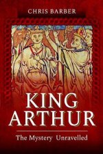 King Arthur The Mystery Unravelled