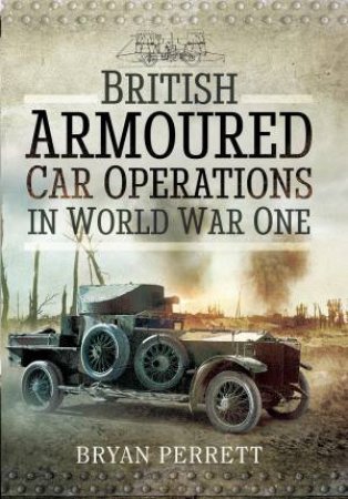 British Armoured Car Operations in World War One by BRYAN PERRETT