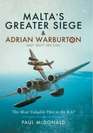 Malta's Greater Siege And Adrian Warburton DSO DFC DFC (USA) by Paul McDonald