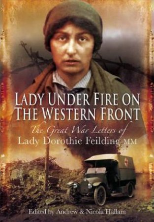Lady Under Fire On The Western Front by Dorothie Feilding