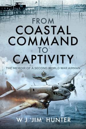 From Coastal Command To Captivity by Allan Hunter