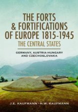 Forts and Fortifications of Europe 18151945 The Central States Germany AustriaHungary and Czechoslovakia