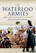 The Waterloo Armies Men Organization And Tactics