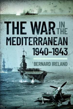 The War In The Mediterranean, 1940-1943 by Bernard Ireland