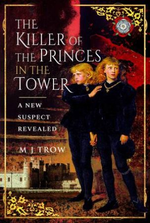 Killer of the Princes in the Tower: A New Suspect Revealed