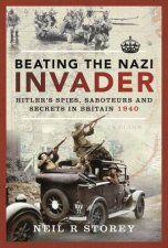 Beating The Nazi Invader Hitlers Spies Saboteurs And Secrets In Britain 1940