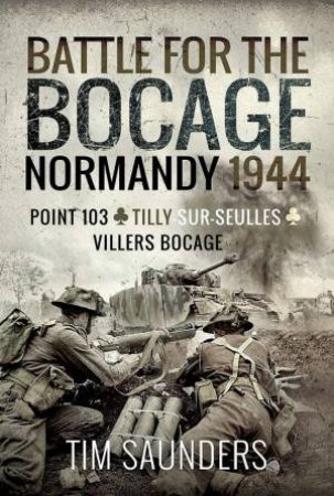 Point 103, Tilly-sur-Seulles and Villers Bocage by TIM SAUNDERS