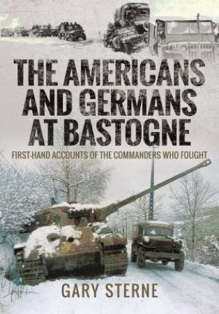 The Americans And Germans At Bastogne by Gary Sterne