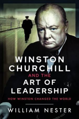 Winston Churchill And The Art Of Leadership by William Nester