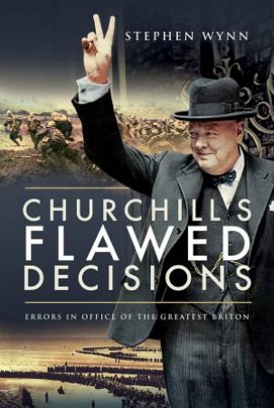 Churchill's Flawed Decisions by Stephen Wynn