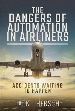 Dangers Of Automation In Airliners: Accidents Waiting To Happen by Jack J. Hersch  