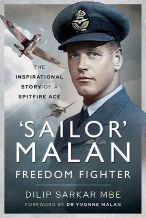 Sailor Malan - Freedom Fighter: The Inspirational Story of a Spitfire Ace by DILIP SARKAR