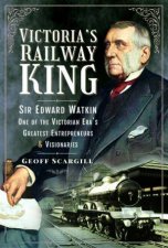Victorias Railway King Sir Edward Watkin One of the Victorian Eras Greatest Entrepreneurs and Visionaries