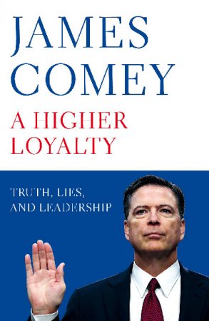 A Higher Loyalty: Truth, Lies, And Leadership by James Comey