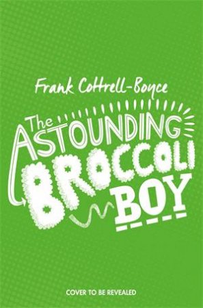 The Astounding Broccoli Boy by Frank Cottrell-Boyce & Steven Lenton