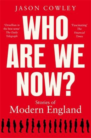 Who Are We Now?: Stories of Modern England by Jason Cowley