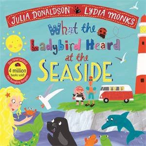 What The Ladybird Heard At The Seaside by Julia Donaldson & Lydia Monks