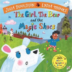 The Girl, The Bear And The Magic Shoes by Julia Donaldson & Lydia Monks