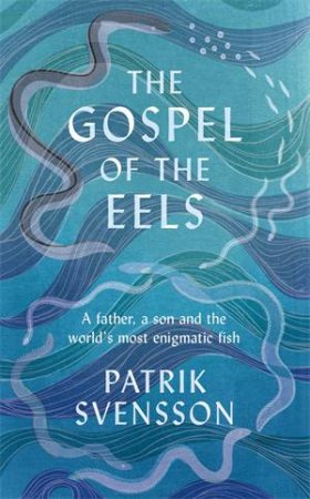 The Gospel Of The Eels by Patrik Svensson