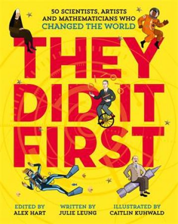 They Did It First. 50 Scientists, Artists And Mathematicians Who Changed The World by Julie Leung & Caitlin Kuhwald