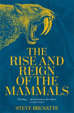 The Rise And Reign Of The Mammals by Steve Brusatte