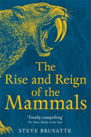 The Rise and Reign of the Mammals by Steve Brusatte
