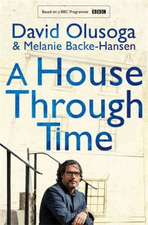 A House Through Time by David Olusoga & Melanie Backe-Hansen