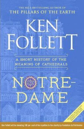 Notre-Dame: A Short History Of The Meaning Of Cathedrals by Ken Follett