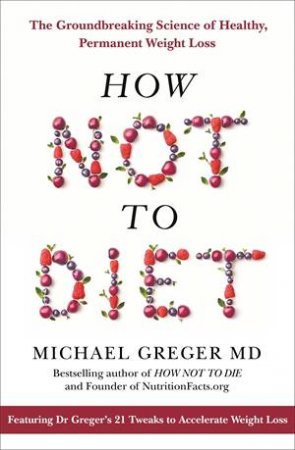 How Not to Diet by Michael Greger MD & Michael Greger, MD