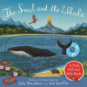 The Snail And The Whale: A Push, Pull And Slide Book by Julia Donaldson & Axel Scheffler