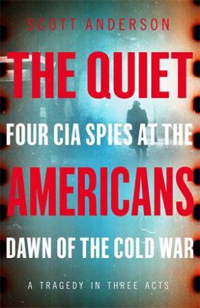 The Quiet Americans by Scott Anderson
