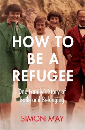 How To Be A Refugee by Simon May