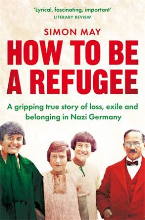 How To Be A Refugee by Simon May