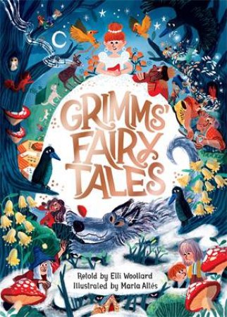 Grimms' Fairy Tales by Elli Woollard & Marta Altés