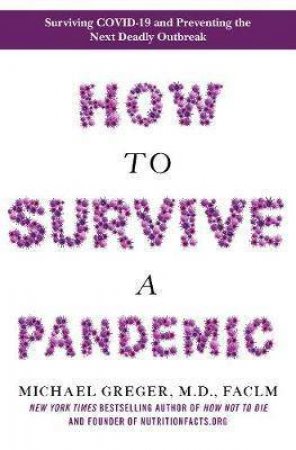 How To Survive A Pandemic by Michael Greger MD & Michael Greger, MD